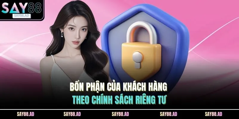 Quyền Riêng Tư 3 Bổn phận của khách hàng theo chính sách riêng tư