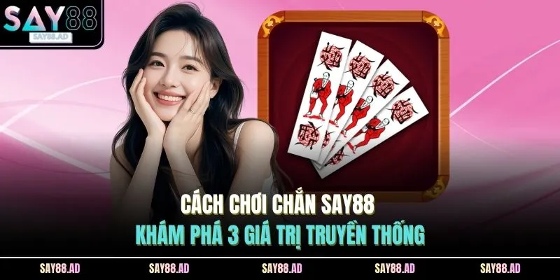 Cách Chơi Chắn SAY88 - Khám Phá 3 Giá Trị Truyền Thống