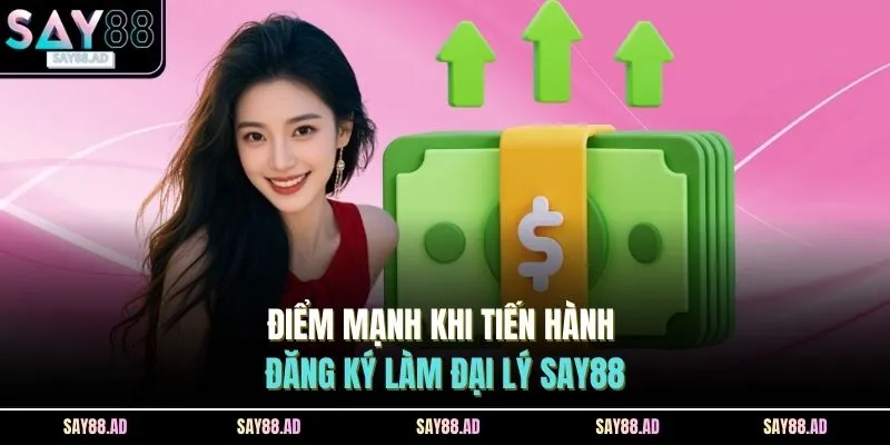 Đại Lý SAY88 4 Điểm mạnh khi tiến hành đăng ký làm đại lý SAY88