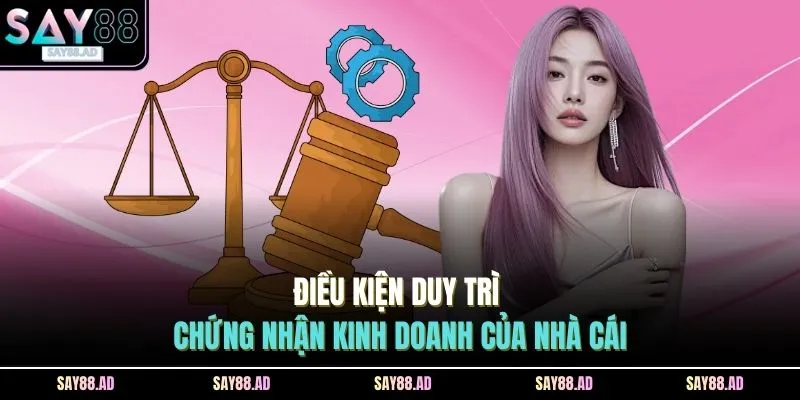 Giấy Phép Hoạt Động 3 Điều kiện duy trì chứng nhận kinh doanh của nhà cái