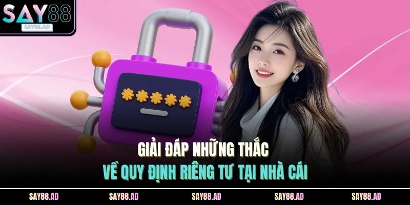 Quyền Riêng Tư 4 Giải đáp những thắc về quy định riêng tư tại nhà cái