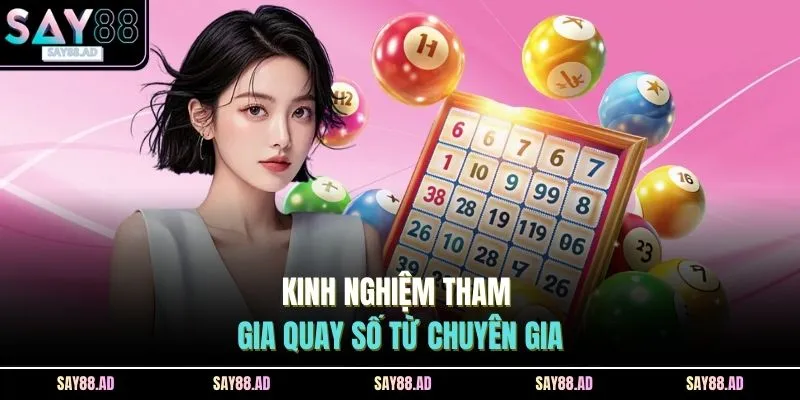 Quay Số SAY88 4 Kinh nghiệm tham gia quay số từ chuyên gia