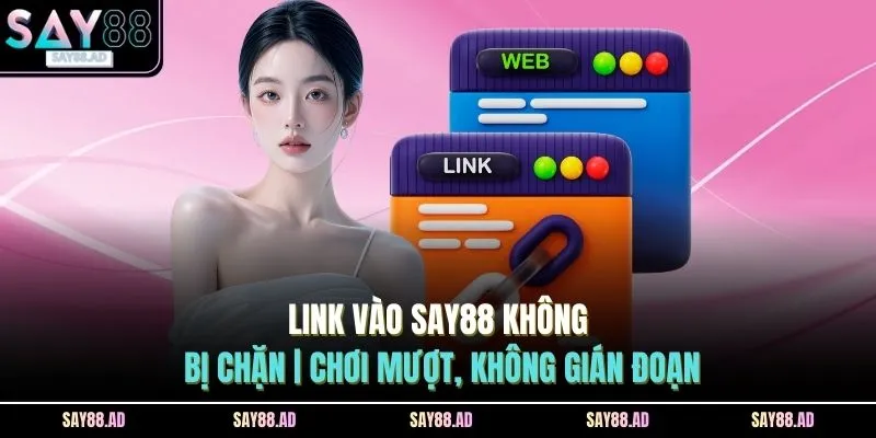 Link Vào SAY88 Không Bị Chặn | Chơi Mượt, Không Gián Đoạn