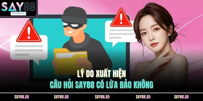 SAY88 Có Lừa Đảo Không? Góc Nhìn Thực Tế Từ Khách Hàng 2 Lý do xuất hiện câu hỏi SAY88 có lừa đảo không