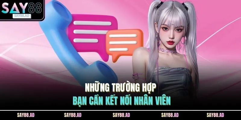 Liên Hệ 2 Những trường hợp bạn cần kết nối nhân viên