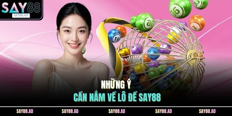 Lô Đề SAY88 1 Những ý cần nắm về lô đề SAY88