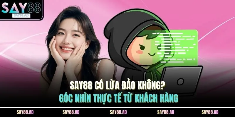 SAY88 Có Lừa Đảo Không? Góc Nhìn Thực Tế Từ Khách Hàng 1 say88 co lua dao khong goc nhin thuc te tu khach hang