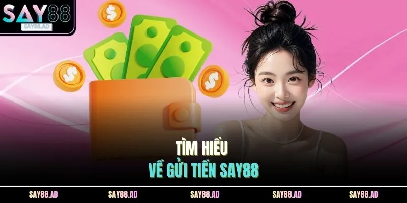 Gửi Tiền SAY88 1 Tìm hiểu về gửi tiền SAY88