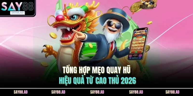 Nổ Hũ SAY88 3 Tổng hợp mẹo quay hũ hiệu quả từ cao thủ 2026