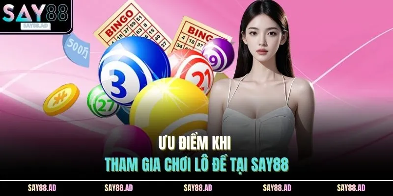 Lô Đề SAY88 4 Ưu điểm khi tham gia chơi lô đề tại SAY88