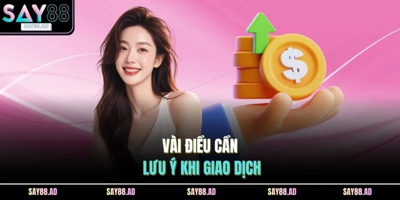 Gửi Tiền SAY88 3 Vài điều cần lưu ý khi giao dịch